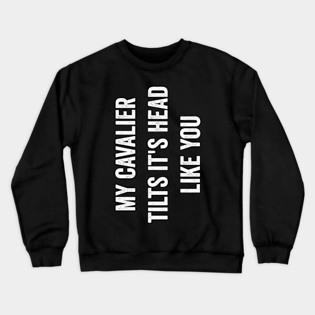 Funny Cavalier King Charles Spaniel Dog Quotes Crewneck Sweatshirt by Visual Vibes